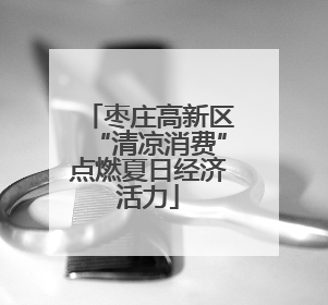 枣庄高新区“清凉消费”点燃夏日经济活力