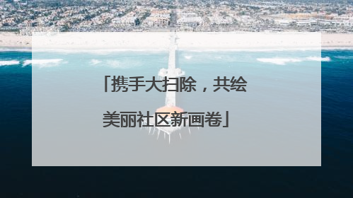 携手大扫除，共绘美丽社区新画卷