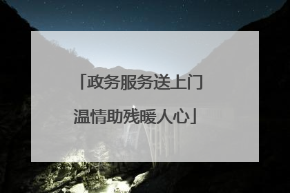 政务服务送上门 温情助残暖人心