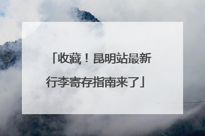 收藏！昆明站最新行李寄存指南来了
