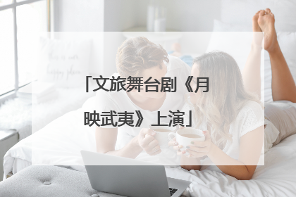 文旅舞台剧《月映武夷》上演