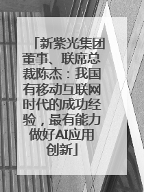 新紫光集团董事、联席总裁陈杰：我国有移动互联网时代的成功经验，最有能力做好AI应用创新
