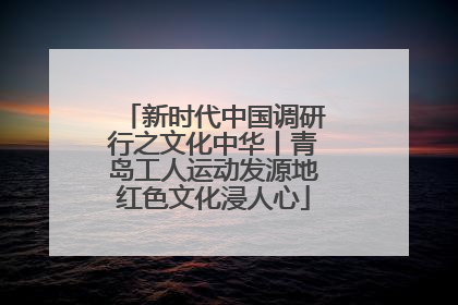 新时代中国调研行之文化中华丨青岛工人运动发源地红色文化浸人心