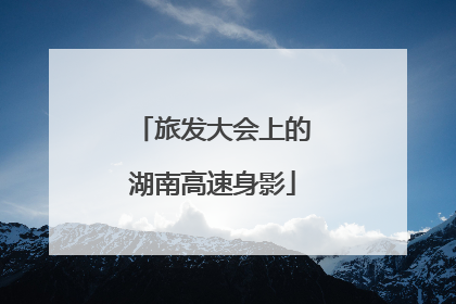 旅发大会上的湖南高速身影