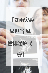 暴雨突袭显担当 城管排涝护民安