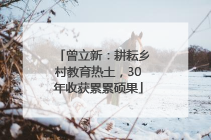 曾立新：耕耘乡村教育热土，30年收获累累硕果