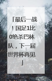 最后一战！国足1比0绝杀巴林队，下一届世界杯再见