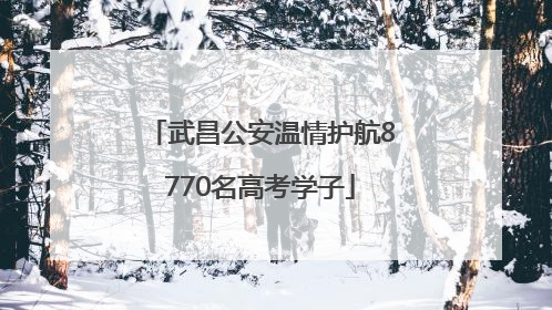 武昌公安温情护航8770名高考学子