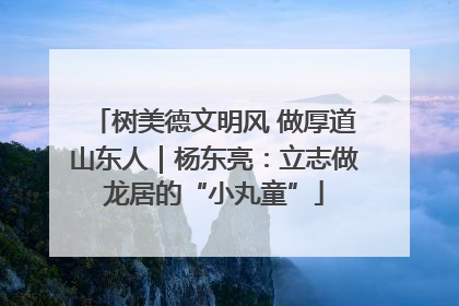 树美德文明风 做厚道山东人｜杨东亮：立志做龙居的“小丸童”