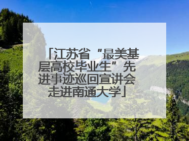 江苏省“最美基层高校毕业生”先进事迹巡回宣讲会走进南通大学