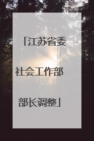 江苏省委社会工作部部长调整