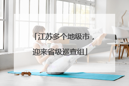 江苏多个地级市，迎来省级巡查组