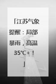 江苏气象提醒：局部暴雨，高温35℃+！