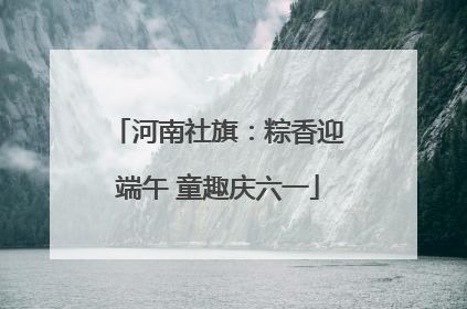 河南社旗：粽香迎端午 童趣庆六一