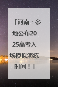 河南：多地公布2025高考入场模拟演练时间！