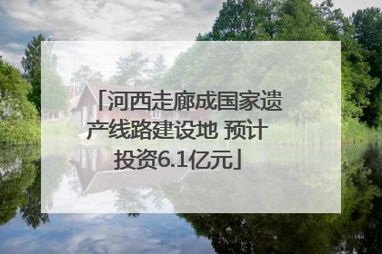 河西走廊成国家遗产线路建设地 预计投资6.1亿元