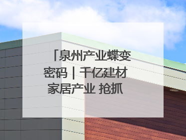 泉州产业蝶变密码｜千亿建材家居产业 抢抓AI变革机遇