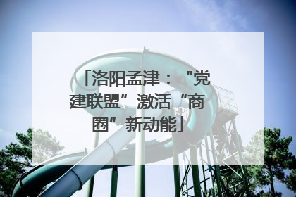 洛阳孟津：“党建联盟”激活“商圈”新动能