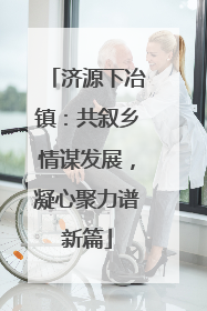 济源下冶镇：共叙乡情谋发展，凝心聚力谱新篇