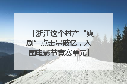 浙江这个村产“爽剧”点击量破亿，入围电影节竞赛单元