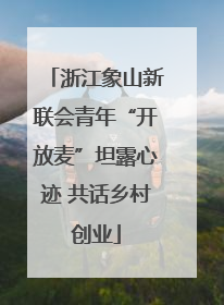 浙江象山新联会青年“开放麦”坦露心迹 共话乡村创业
