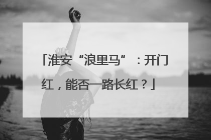淮安“浪里马”：开门红，能否一路长红？