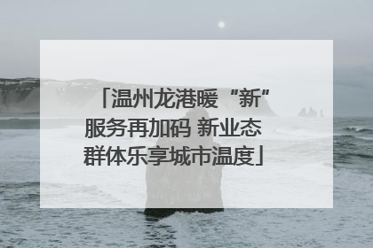 温州龙港暖“新”服务再加码 新业态群体乐享城市温度