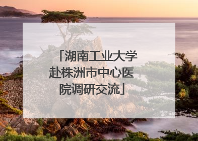 湖南工业大学赴株洲市中心医院调研交流
