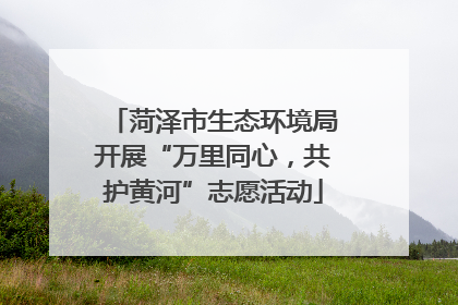 菏泽市生态环境局开展“万里同心，共护黄河”志愿活动
