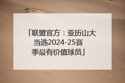 联盟官方：亚历山大当选2024-25赛季最有价值球员