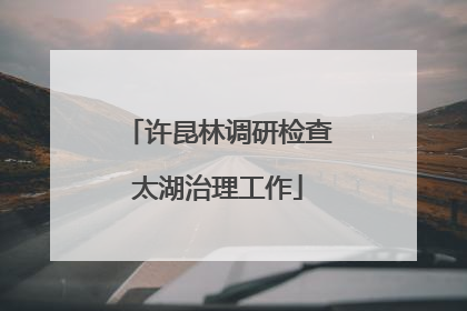 许昆林调研检查太湖治理工作