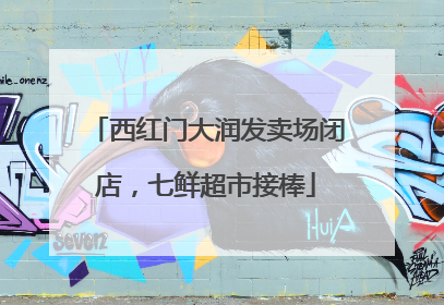 西红门大润发卖场闭店，七鲜超市接棒