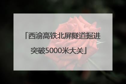 西渝高铁北屏隧道掘进突破5000米大关
