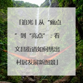 追光丨从“痛点”到“亮点”：看文昌街道如何绣出村居发展新图景
