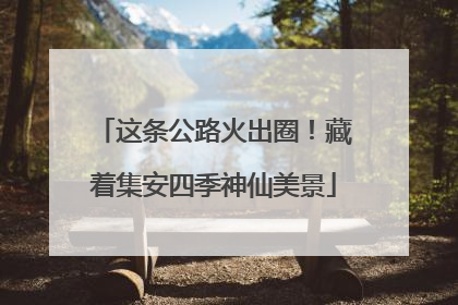 这条公路火出圈！藏着集安四季神仙美景