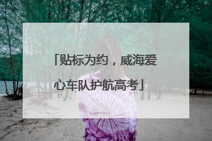 贴标为约，威海爱心车队护航高考