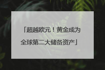 超越欧元！黄金成为全球第二大储备资产