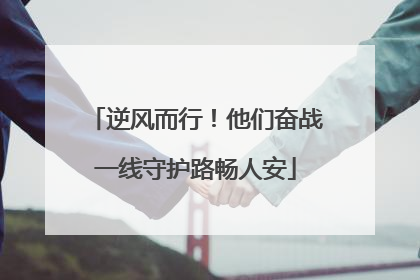 逆风而行！他们奋战一线守护路畅人安