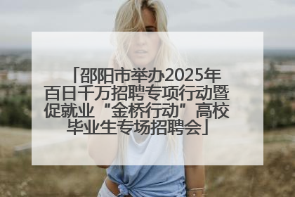 邵阳市举办2025年百日千万招聘专项行动暨促就业“金桥行动”高校毕业生专场招聘会