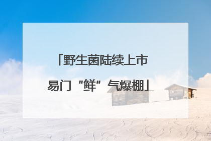 野生菌陆续上市 易门“鲜”气爆棚