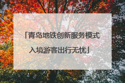 青岛地铁创新服务模式 入境游客出行无忧