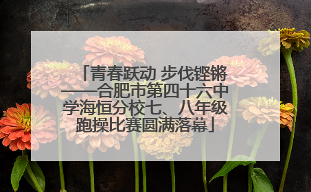 青春跃动 步伐铿锵——合肥市第四十六中学海恒分校七、八年级跑操比赛圆满落幕