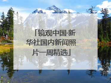 镜观中国·新华社国内新闻照片一周精选