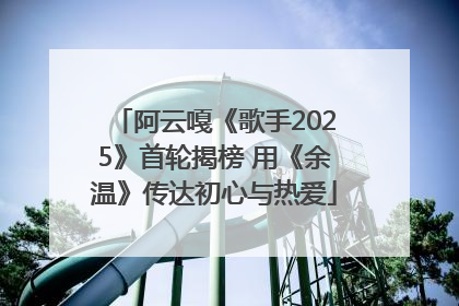 阿云嘎《歌手2025》首轮揭榜 用《余温》传达初心与热爱