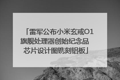 雷军公布小米玄戒O1旗舰处理器创始纪念品 芯片设计图镌刻铝板