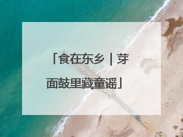 食在东乡｜芽面鼓里藏童谣