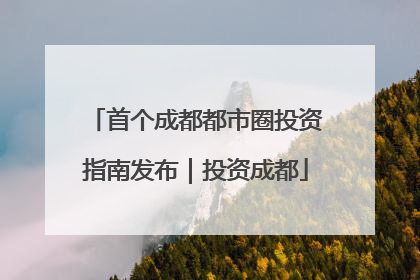 首个成都都市圈投资指南发布｜投资成都