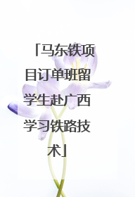 马东铁项目订单班留学生赴广西学习铁路技术