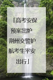 高考安保预案出炉 荆州交警护航考生平安出行