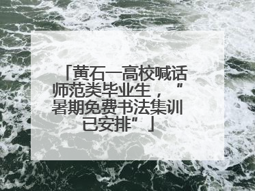 黄石一高校喊话师范类毕业生，“暑期免费书法集训已安排”
